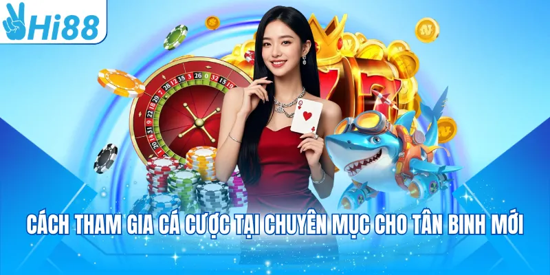 Cách tham gia cá cược tại chuyên mục cho tân binh mới