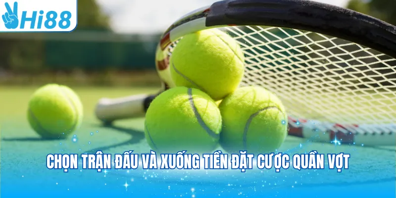 Chọn trận đấu và xuống tiền đặt cược quần vợt