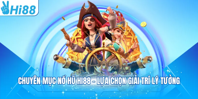 Chuyên mục nổ hũ Hi88 - Lựa chọn giải trí lý tưởng