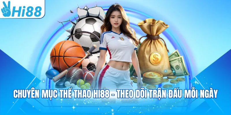 Chuyên mục thể thao Hi88 - Theo dõi trận đấu mỗi ngày