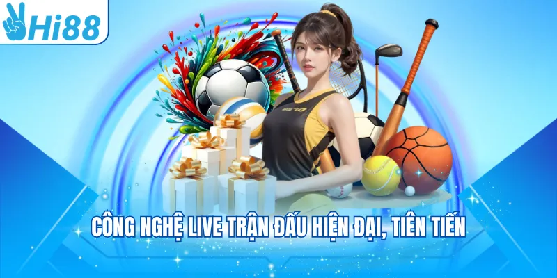 Công nghệ live trận đấu hiện đại, tiên tiến