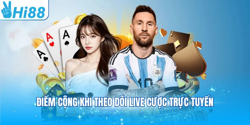 Điểm cộng khi theo dõi live cược trực tuyến