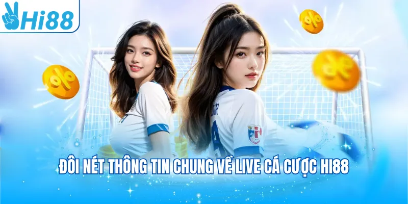 Đôi nét thông tin chung về Live cá cược Hi88