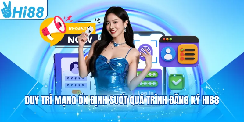 Duy trì mạng ổn định suốt quá trình đăng ký Hi88