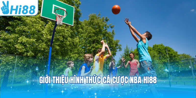 Giới thiệu hình thức cá cược NBA Hi88