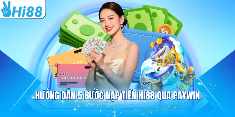 Hướng dẫn 5 bước nạp tiền Hi88 qua Paywin