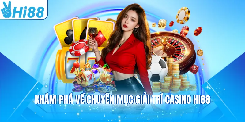 Khám phá về chuyên mục giải trí Casino Hi88