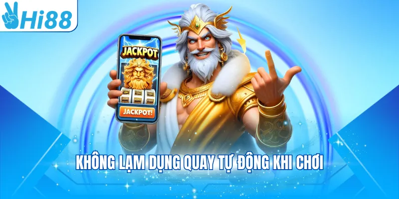 Không lạm dụng quay tự động khi chơi