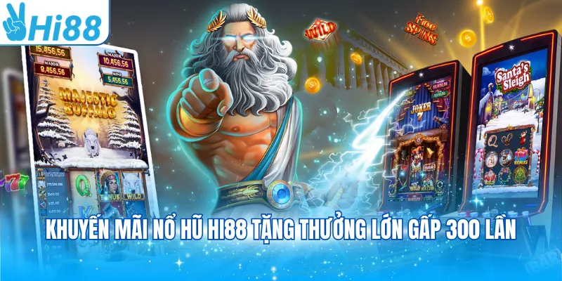 Khuyến mãi nổ hũ Hi88 tặng thưởng lớn gấp 300 lần