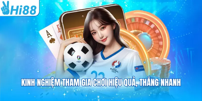 Kinh nghiệm tham gia chơi hiệu quả, thắng nhanh