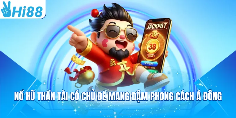 Nổ hũ thần tài có chủ đề mang đậm phong cách Á Đông