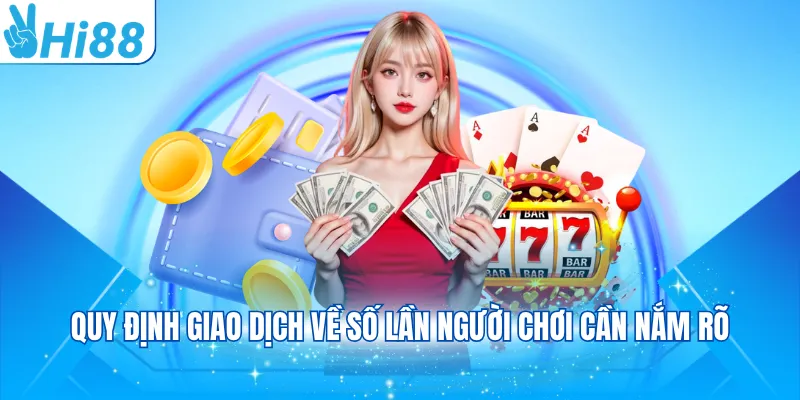 Quy định giao dịch về số lần người chơi cần nắm rõ